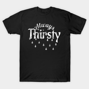 Always thirsty T-Shirt